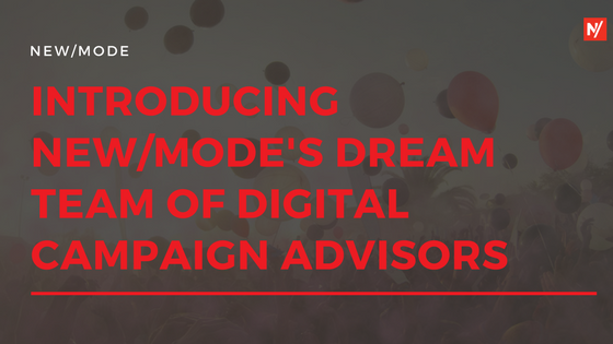 Introducing New/Mode’s dream team of digital campaign advisors!