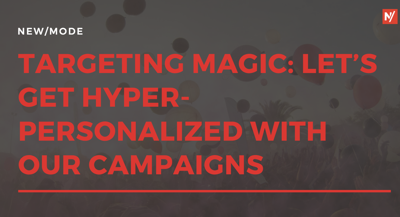 Targeting Magic: Let’s get hyper-personalized with our campaigns